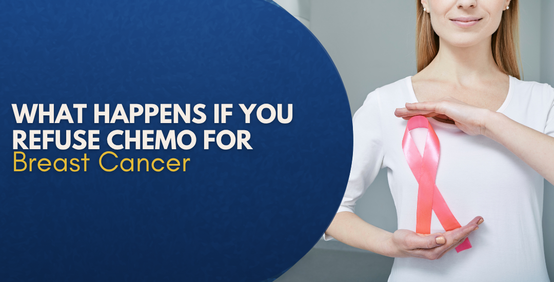 What Happens If You Refuse Chemo for Breast Cancer